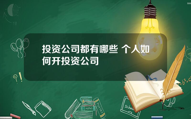 投资公司都有哪些 个人如何开投资公司